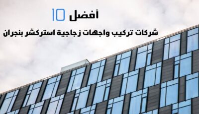 أفضل 10 شركات تركيب واجهات زجاجية استركشر بنجران