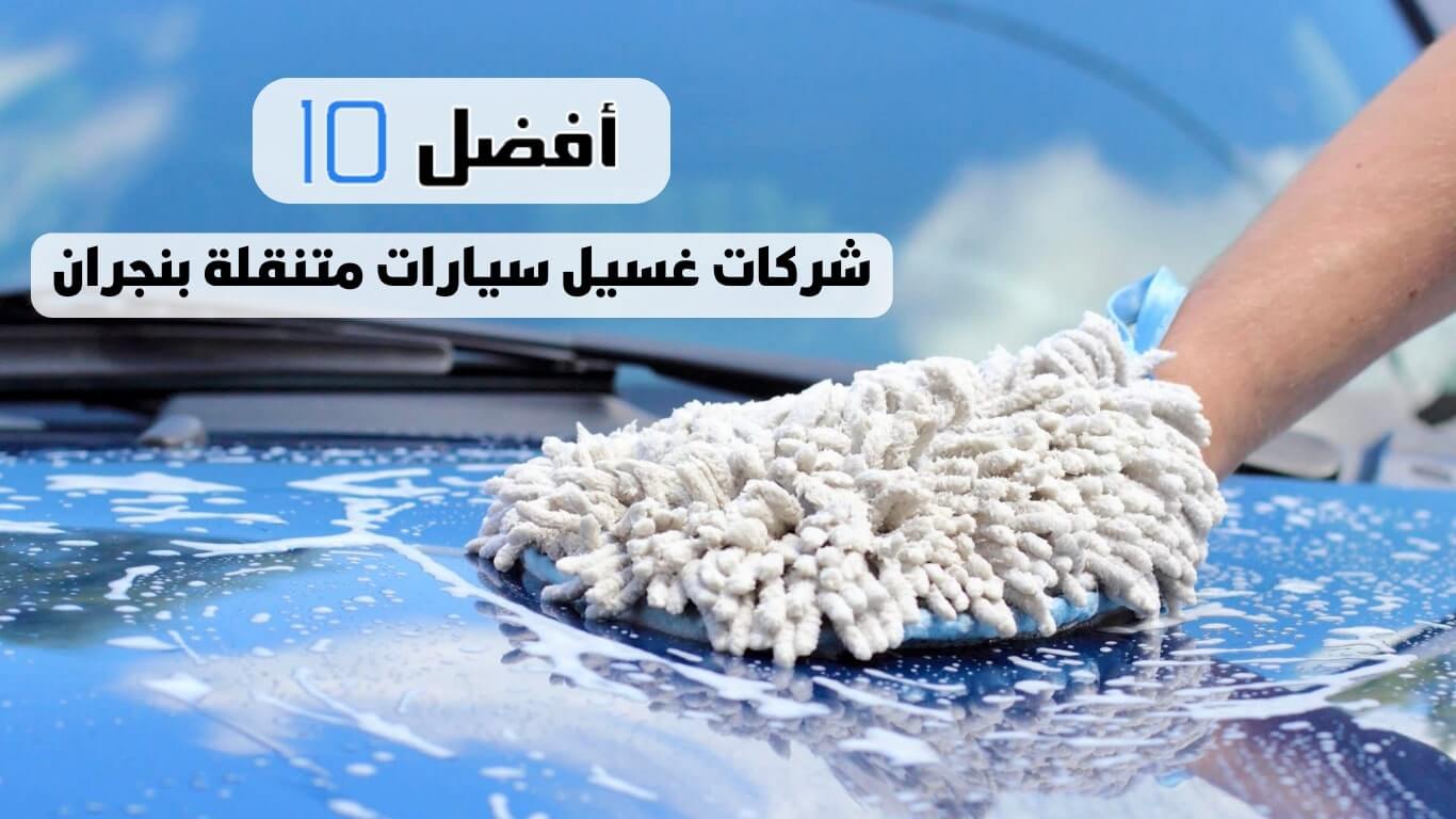 أفضل 10 شركات غسيل سيارات متنقلة بنجران