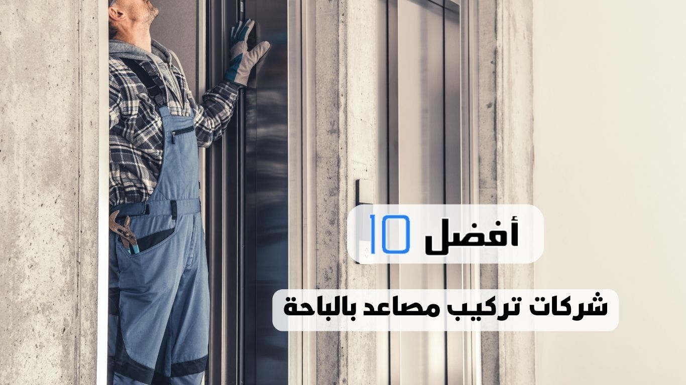 أفضل 10 شركات تركيب مصاعد بالباحة