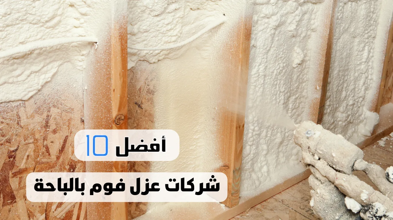 أفضل 10 شركات عزل فوم بالباحة