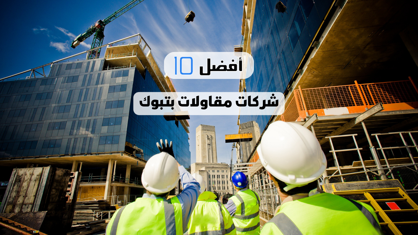 أفضل 10 شركات مقاولات بتبوك